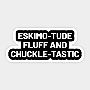 Eskimo-tude Fluff and Chuckle-tastic Sticker